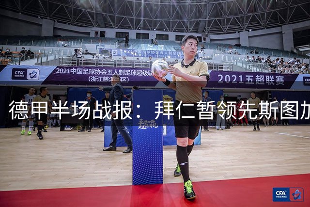 德甲半场战报：拜仁暂领先斯图加特 于帕头球建功
